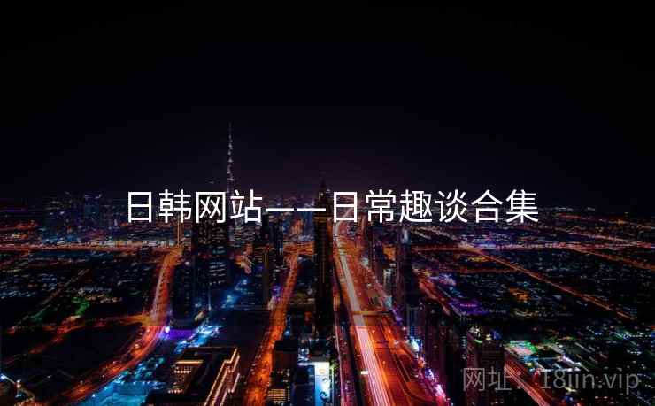 日韩网站——日常趣谈合集